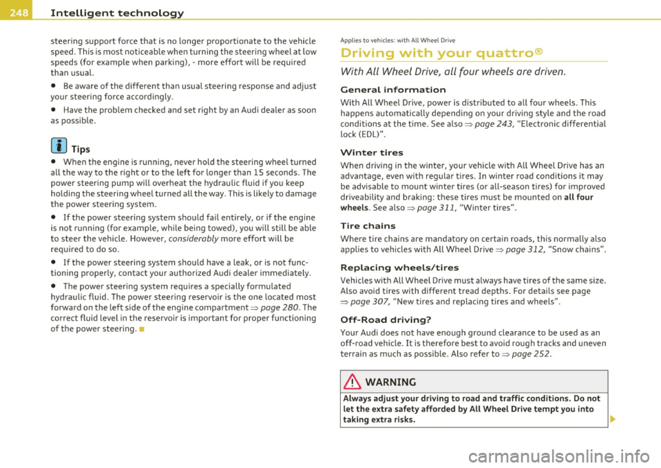 AUDI S6 2011  Owners Manual Intelligent  technologyL ______________________________________  _ 
steering  support  force  that  is no longer  proportionate  to  the vehicle 
speed.  This  is most  noticeable  when turning  the  