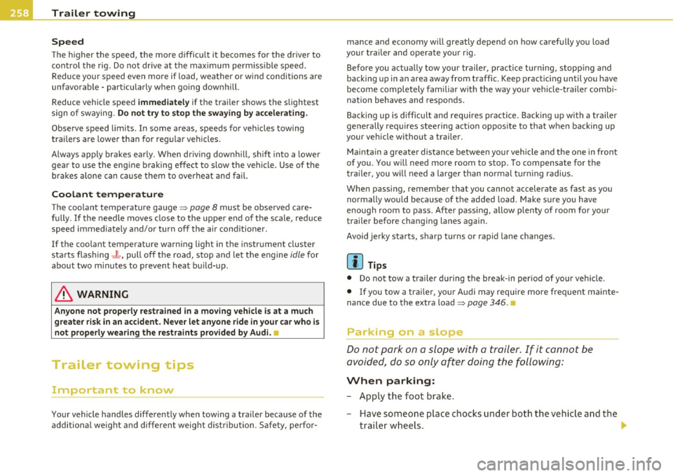 AUDI A6 2011  Owners Manual Trailer  towing 
"---------------------------------------------------
Speed 
T he  higher  the speed,  the  more  difficult it  becomes  for  the driver  to 
control  the  rig.  Do not  dr ive  at  th