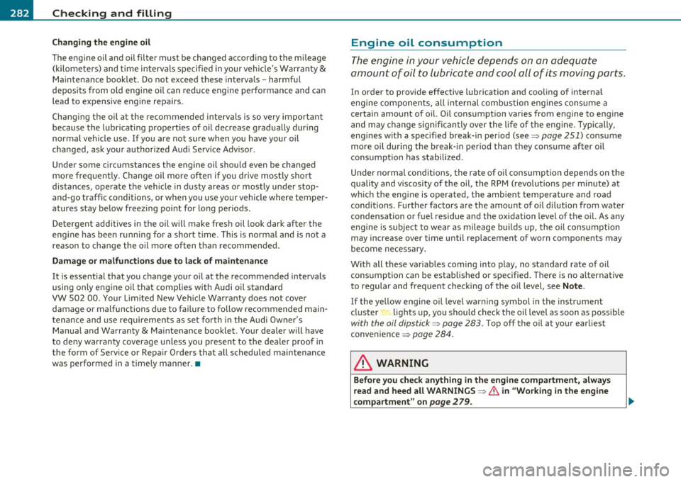 AUDI S6 2011  Owners Manual lffl) __ C_ h_e _c_ k_ i_ n _ g_ a_ n _ d_ f_il _l _in  ____  g ___________________________________________  _ 
Changing the engine  oil 
The engine  oil and  oil fi lter  must  be  changed  according