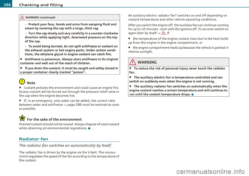 AUDI S6 2011  Owners Manual ___ C_ h_ e_c _k _i _ n _g ~ a_n _d_ f_il _l_in _ g _________________________________________  _ 
& WARNING  (conti nu ed ) 
- Prote ct  your face , hand s and  arms  from  escaping  fluid  and 
steam