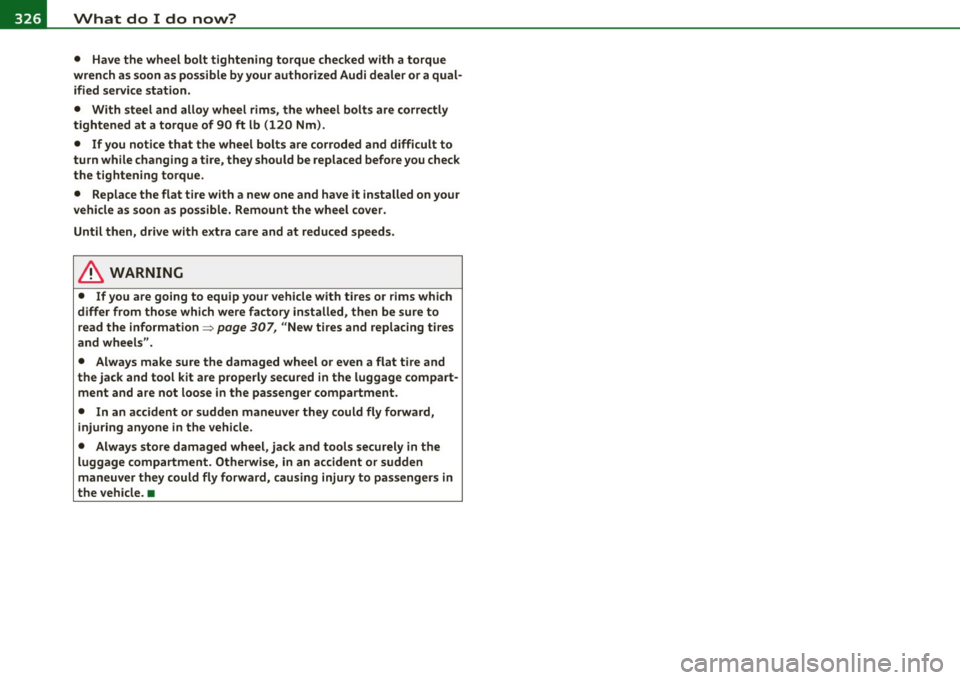 AUDI S6 2011 Owners Manual llffl.___W __ h_a_ t_ d_ o_ I_ d_o_ n_ o_w _ ? _____________________________________________ _
• Have the wheel bolt tightening torque checked with a torque
wrench as soon as possible AUDI S6 2011 Owners Manual llffl.___W __ h_a_ t_ d_ o_ I_ d_o_ n_ o_w _ ? _____________________________________________ _
• Have the wheel bolt tightening torque checked with a torque
wrench as soon as possible