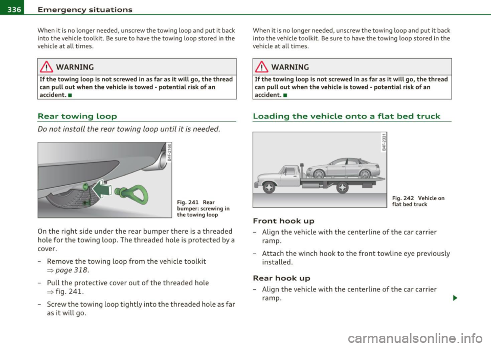 AUDI S6 2011  Owners Manual lffll.,___E_ m_ e_r -=g :.. e_ n_c -=y -- s_i_t _u _a _ t_ i_ o _ n_ s ____________________________________________  _ 
When it is no  longer  needed,  unscrew the  towing  loop  and  put  it back 
i