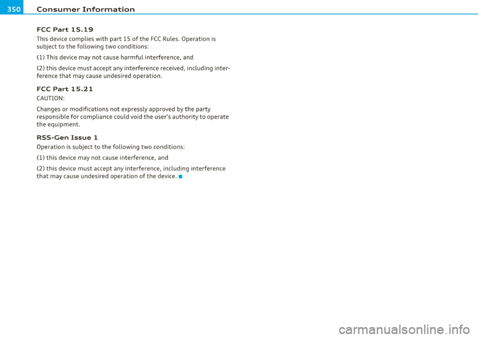 AUDI S6 2011 Owners Manual ___ C_ o_n_ s _ u_m_ e_ r_ I_ n_ f_o _r_ m_ a_ t_io _ n _____________________________________________ _
FCC Part 15 .19
This device complies with part 15 o f the FCC Rules. Operation is AUDI S6 2011 Owners Manual ___ C_ o_n_ s _ u_m_ e_ r_ I_ n_ f_o _r_ m_ a_ t_io _ n _____________________________________________ _
FCC Part 15 .19
This device complies with part 15 o f the FCC Rules. Operation is