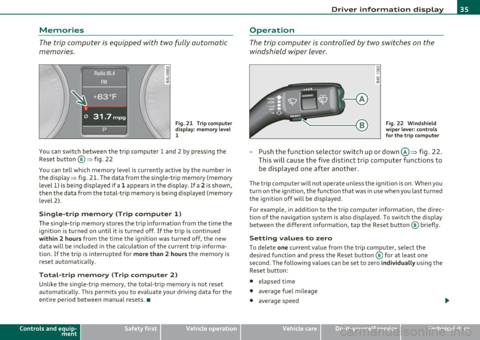 AUDI A6 2011 Owners Guide Memories 
The trip  computer  is equipped  with  two  fully  automatic 
memories . 
Fig. 21  T rip c omput er 
di spl ay : m emory l evel 
1 
You ca n switch  be twee n the  t rip  computer  1 a nd  2