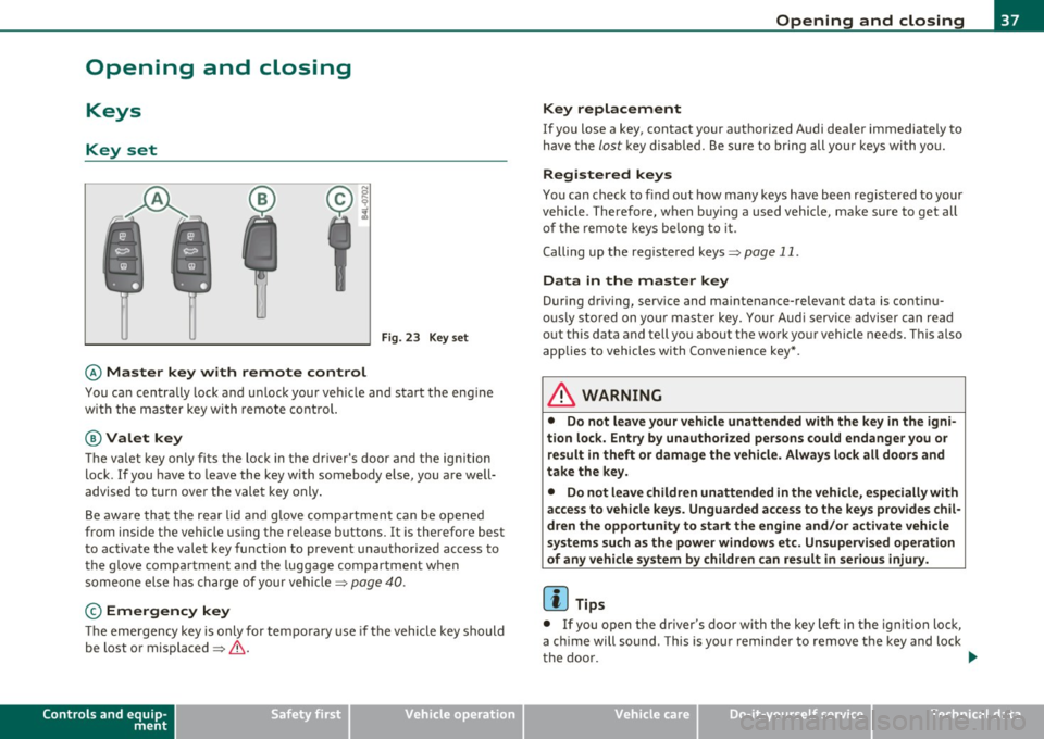 AUDI S6 2011  Owners Manual Opening  and  closing 
Keys 
Key  set 
Fig. 23 Key set 
© Ma ster  key  with  remote  control 
You can  centrally  lock  a nd  u nlock your  ve hicle  and  start  the  eng ine 
with  the  master  key