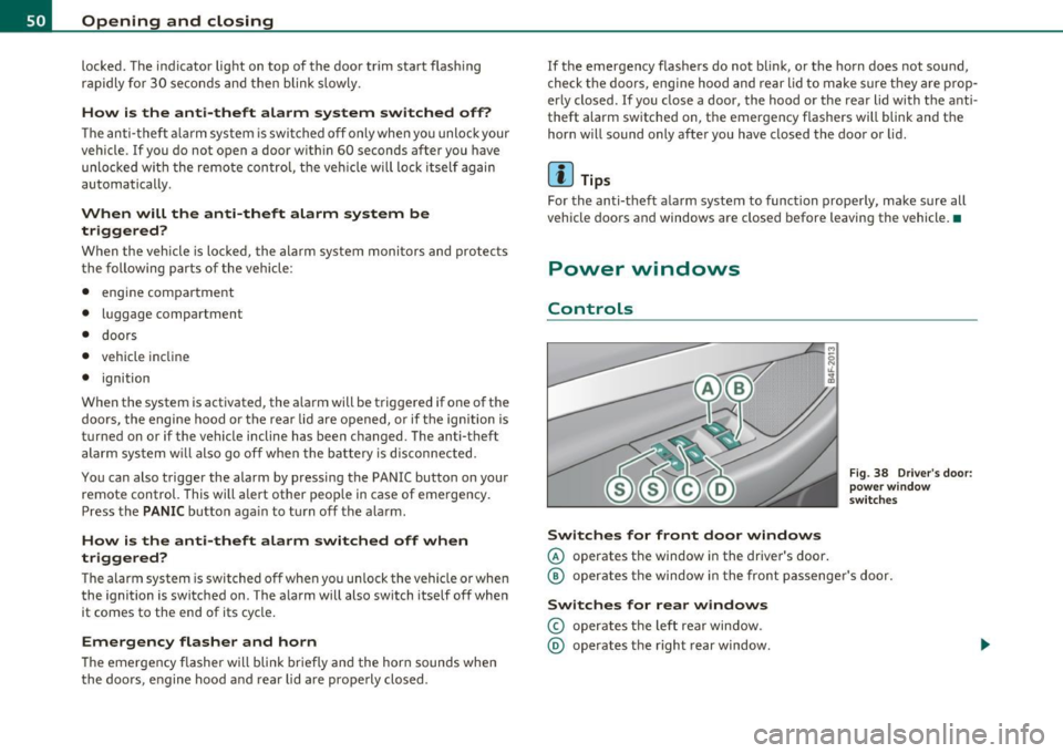 AUDI S6 2011 Workshop Manual Opening and closing
locked. The indicator light on top of the door trim start flash ing
r a pidly fo r 30 se con ds and t hen blink s low ly.
How is the anti-theft alarm system AUDI S6 2011 Workshop Manual Opening and closing
locked. The indicator light on top of the door trim start flash ing
r a pidly fo r 30 se con ds and t hen blink s low ly.
How is the anti-theft alarm system