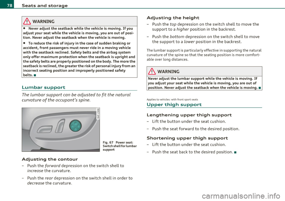AUDI S6 2011 Manual PDF Seats and storage
in. WARNING
• Never adjust the seatback while the vehicle is moving. If you
adjust your seat while the vehicle is moving, you are out of posi
tion. Never adj AUDI S6 2011 Manual PDF Seats and storage
in. WARNING
• Never adjust the seatback while the vehicle is moving. If you
adjust your seat while the vehicle is moving, you are out of posi
tion. Never adj