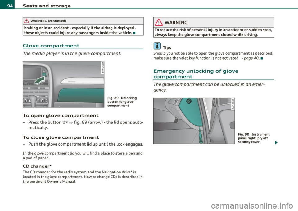 AUDI A6 2011  Owners Manual Seats  and  storage 
& WARNING (continued ) 
braking  or  in  an  accident·  especially  if the  airbag  is deployed  -
the se object s could  injure  any  passengers  inside  the  vehicle. • 
Glov
