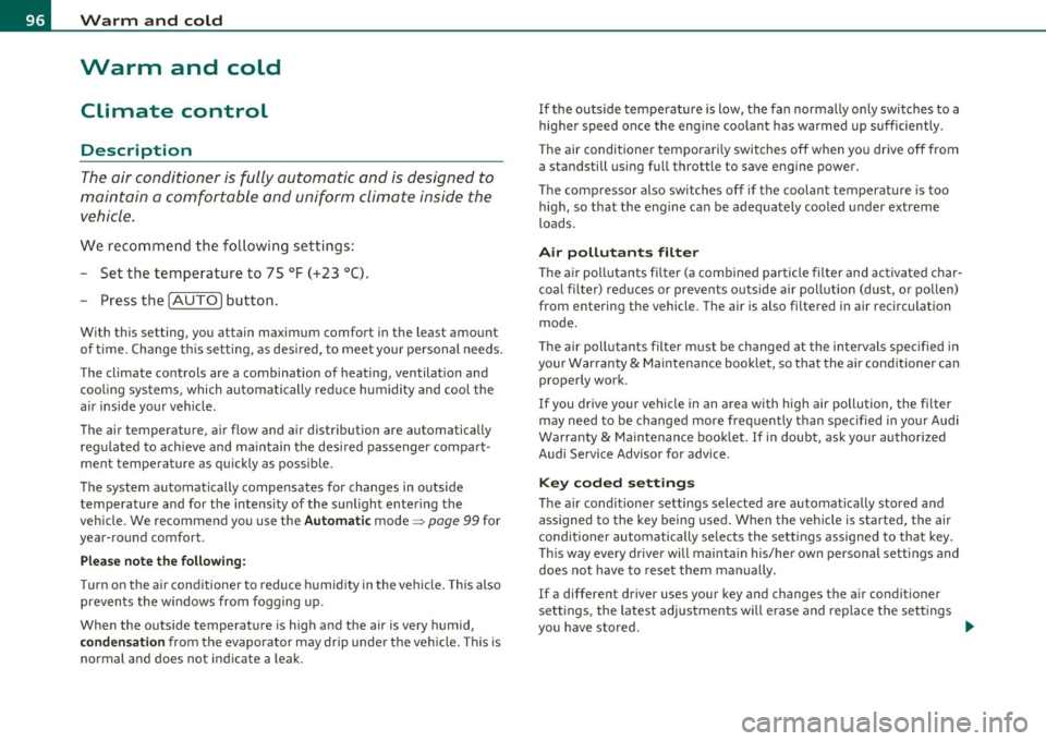 AUDI S6 2011  Owners Manual Warm  and  cold 
Warm  and  cold 
Climate  control 
Description 
The air conditioner  is fully  automatic  and  is designed  to 
maintain  a  comfortable  and  uniform  climate  inside  the 
vehicle. 