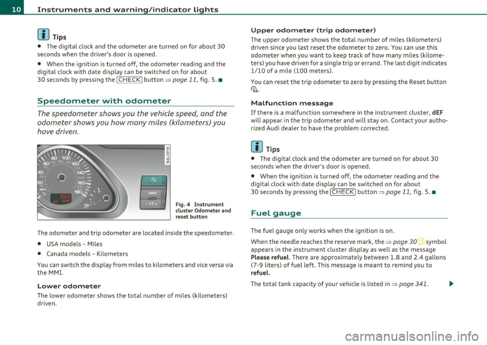 AUDI S6 2010 User Guide Instruments  and  warning /indicator  lights 
(I) Tips 
•  T he  dig ita l clock  and  the  odomete r are  t urned  on  for  about  30 
seconds  when  the  drivers  door  is opened . 
•  When  th