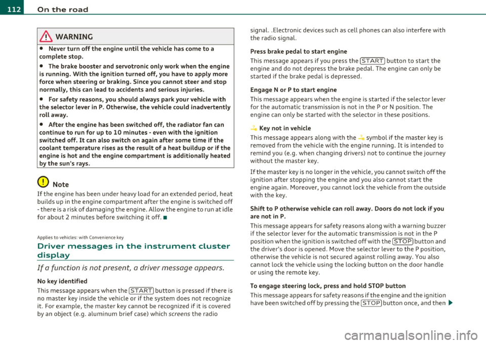 AUDI S6 2010 Owners Manual -On the road .,,, ___________________ _
in. WARNING
• Never turn off th e engine until the vehicle has come to a
c omplete stop .
• The b rake booste r and servotronic only wo AUDI S6 2010 Owners Manual -On the road .,,, ___________________ _
in. WARNING
• Never turn off th e engine until the vehicle has come to a
c omplete stop .
• The b rake booste r and servotronic only wo
