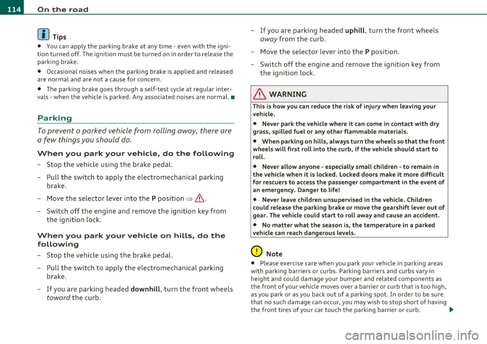 AUDI S6 2010  Owners Manual 1111....__0_ n_ t_h_ e_ r_ o_ a _ d _________________________________________________  _ 
(I] Tips 
• You can apply  the  parking  brake  at  any time  -even  with  the  igni­
tion  turned  off.  T
