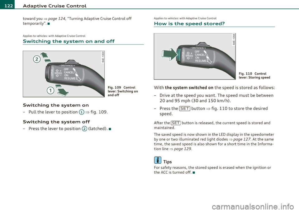 AUDI S6 2010 Owners Manual -Adaptive C ruise Cont rol .J:fl..__..,____ _____________ _
toward you~ page 124, "Turning Adaptive Cruise Control off
temporari ly". •
Applies to ve hicles : w ith Adap tive Cru ise AUDI S6 2010 Owners Manual -Adaptive C ruise Cont rol .J:fl..__..,____ _____________ _
toward you~ page 124, "Turning Adaptive Cruise Control off
temporari ly". •
Applies to ve hicles : w ith Adap tive Cru ise