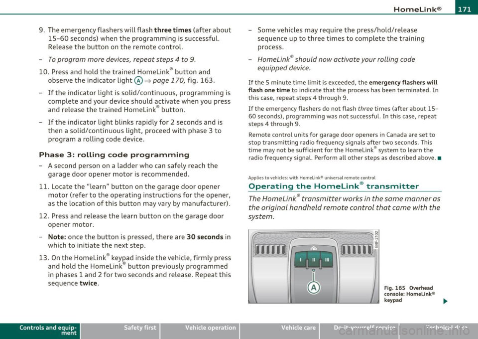 AUDI S6 2010 Owners Manual HomeLink® -_______________ __.
9. The emergency flashers will flash three times (after about
15-60 seconds) when the programming is successful.
Release the button on the remote con AUDI S6 2010 Owners Manual HomeLink® -_______________ __.
9. The emergency flashers will flash three times (after about
15-60 seconds) when the programming is successful.
Release the button on the remote con