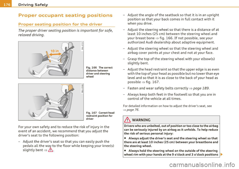 AUDI S6 2010 Owners Manual -Driving Safely
·"---=---"----------------
Proper occupant seating positions
Proper seating position for the driver
The proper driver seating position is important for safe,
relaxe AUDI S6 2010 Owners Manual -Driving Safely
·"---=---"----------------
Proper occupant seating positions
Proper seating position for the driver
The proper driver seating position is important for safe,
relaxe