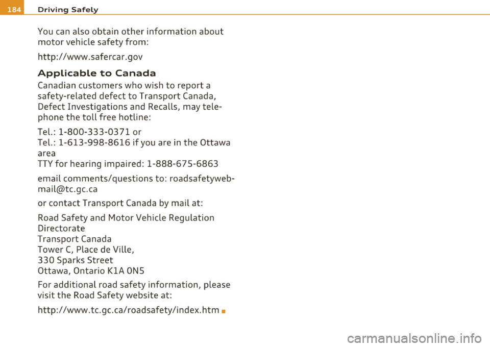 AUDI S6 2010 Owners Manual Ill Driv ing Sa fely
You can also obtain other information about
motor vehic le safety from :
http:/ /www.safercar.gov
Applicable to Canad a
Canadian customers who wish to report AUDI S6 2010 Owners Manual Ill Driv ing Sa fely
You can also obtain other information about
motor vehic le safety from :
http:/ /www.safercar.gov
Applicable to Canad a
Canadian customers who wish to report