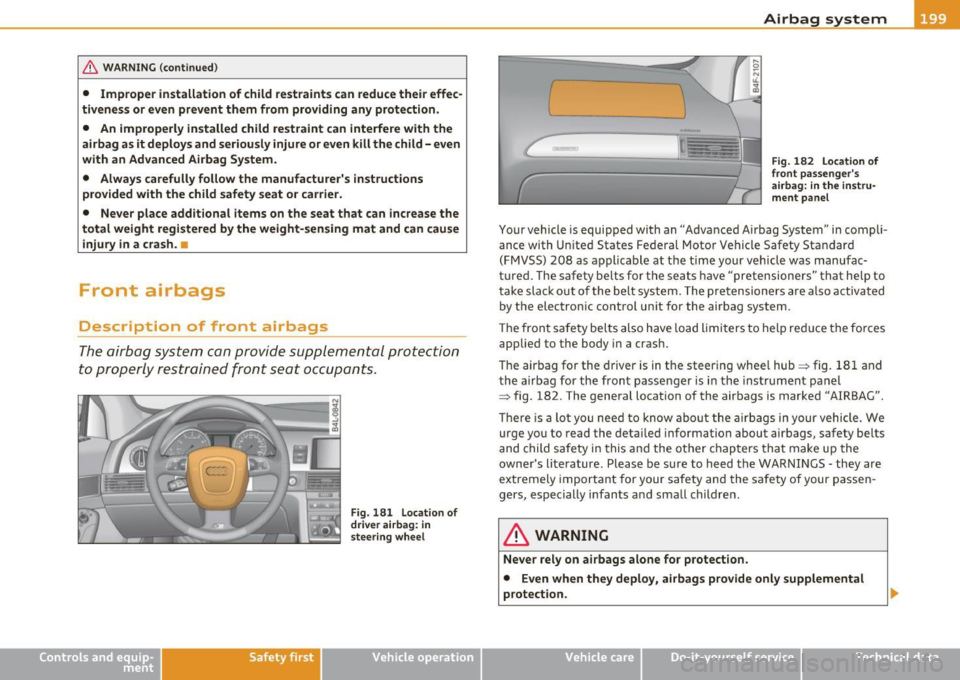 AUDI S6 2010 Owners Manual & WARNIN G (con tinued )
• Imprope r in stall ation of child re straints can redu ce their effec·
tiveness or even prevent them from providing any protection.
• An improperl y i AUDI S6 2010 Owners Manual & WARNIN G (con tinued )
• Imprope r in stall ation of child re straints can redu ce their effec·
tiveness or even prevent them from providing any protection.
• An improperl y i