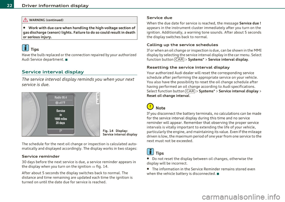 AUDI S6 2010 Owners Manual Driver  information  display 
& WARNING  (conti nu ed ) 
•  Work  with  due  care when  handling  the  high- voltage  section  of 
gas di scharg e (xenon ) light s. Failure to  do so could result  i