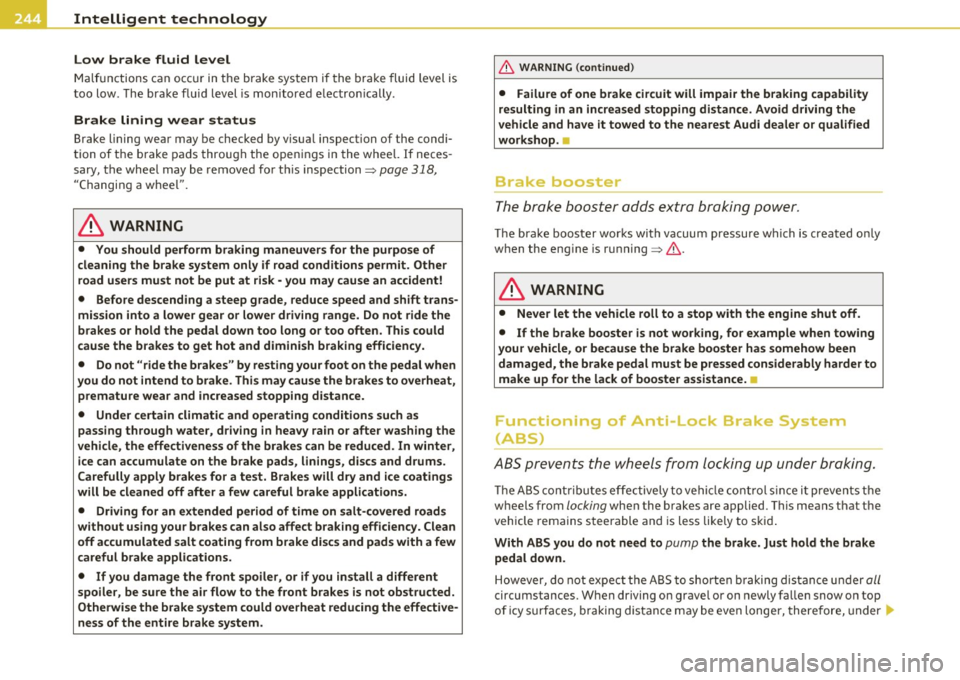 AUDI S6 2010 Owners Manual Intelligent technology!_ _______________________________________ _
Low brake fluid l evel
Ma lf u nctions can occ ur in the brake system if the brake fluid level is
too low . T he br AUDI S6 2010 Owners Manual Intelligent technology!_ _______________________________________ _
Low brake fluid l evel
Ma lf u nctions can occ ur in the brake system if the brake fluid level is
too low . T he br