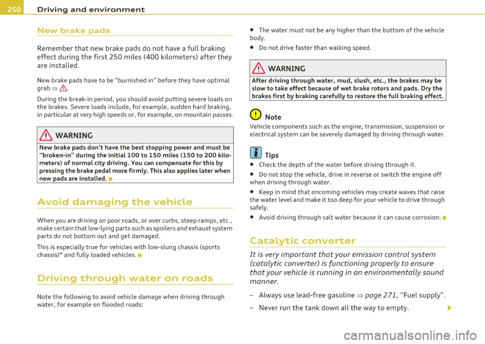 AUDI S6 2010 Owners Guide Driving and environment
New brake pads
Remember that new brake pads do not have a f ull braki ng
e ff e ct during the first 250 miles (400 kilometers) after they
are i nsta ll AUDI S6 2010 Owners Guide Driving and environment
New brake pads
Remember that new brake pads do not have a f ull braki ng
e ff e ct during the first 250 miles (400 kilometers) after they
are i nsta ll