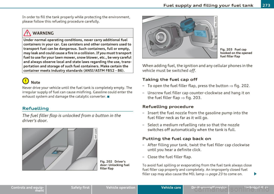 AUDI S6 2010 Owners Manual In order to fill the tank properly while protecting the environment,
please follow this refueling procedure carefully.
& WARNING
Under normal operating conditions, never carry addit AUDI S6 2010 Owners Manual In order to fill the tank properly while protecting the environment,
please follow this refueling procedure carefully.
& WARNING
Under normal operating conditions, never carry addit