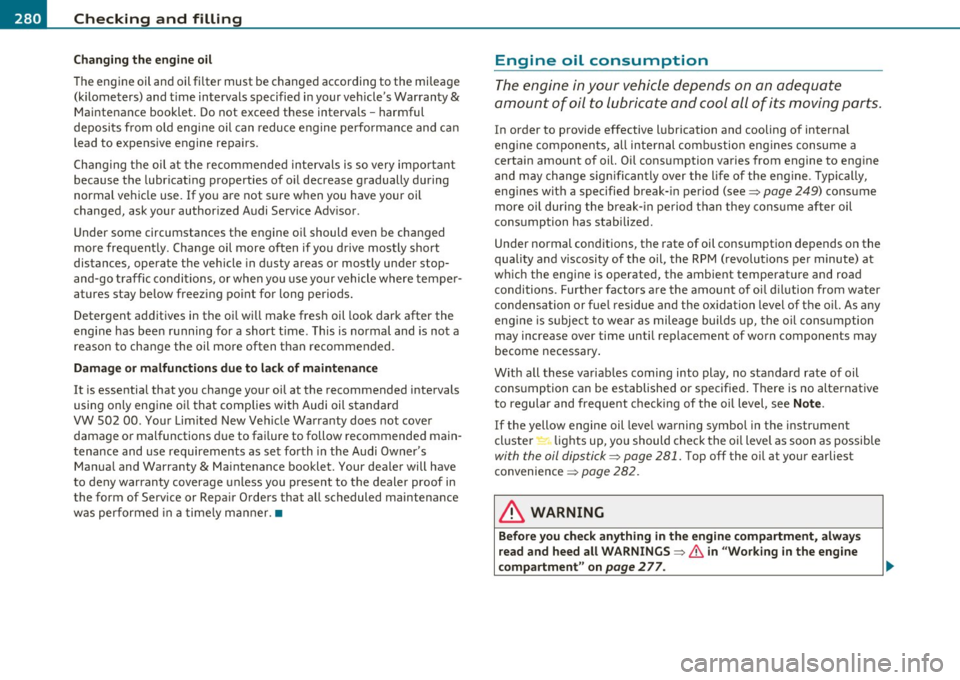 AUDI S6 2010 Owners Manual ___ C_ h_e _c_ k_ i_ n _ g_ a_ n _ d_ f_il _l _in ____ g ___________________________________________ _
Changing the engine oil
The engine oil and oil fi lter must be changed according to AUDI S6 2010 Owners Manual ___ C_ h_e _c_ k_ i_ n _ g_ a_ n _ d_ f_il _l _in ____ g ___________________________________________ _
Changing the engine oil
The engine oil and oil fi lter must be changed according to