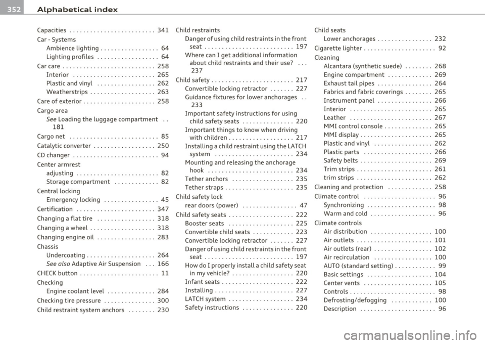 AUDI S6 2010 Owners Guide -Alphabetical inde x lffif ___,__ ______________ _
Capacities .... ..................... 341
Car -Systems
Ambience lighting ... .............. 64
Lighting profiles . ................. AUDI S6 2010 Owners Guide -Alphabetical inde x lffif ___,__ ______________ _
Capacities .... ..................... 341
Car -Systems
Ambience lighting ... .............. 64
Lighting profiles . .................