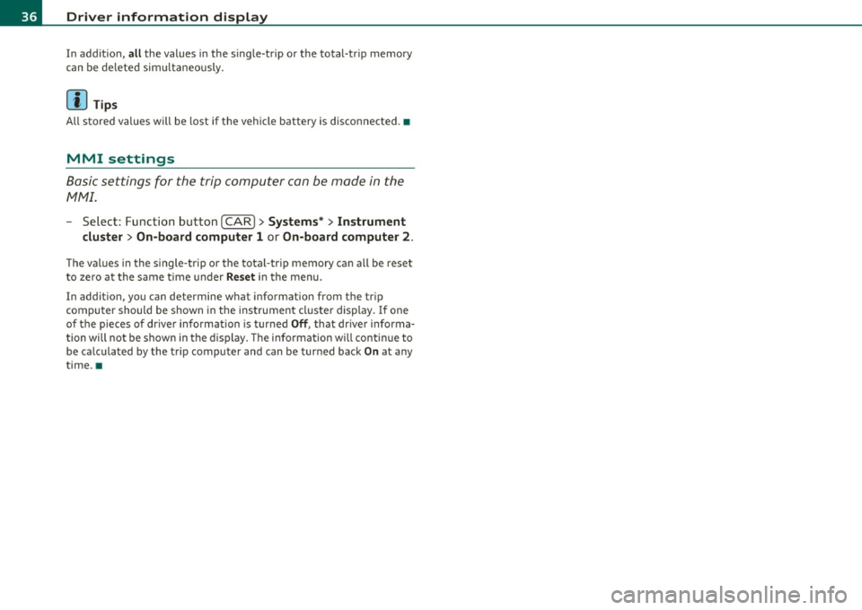 AUDI S6 2010 Owners Guide Driver  information  display 
In  addit io n, all the  values  in the  single -trip  or  t he total-tr ip  memory 
c an  be  delete d sim ultaneously. 
[ i ] Tips 
All stored  values  will  be  lost  