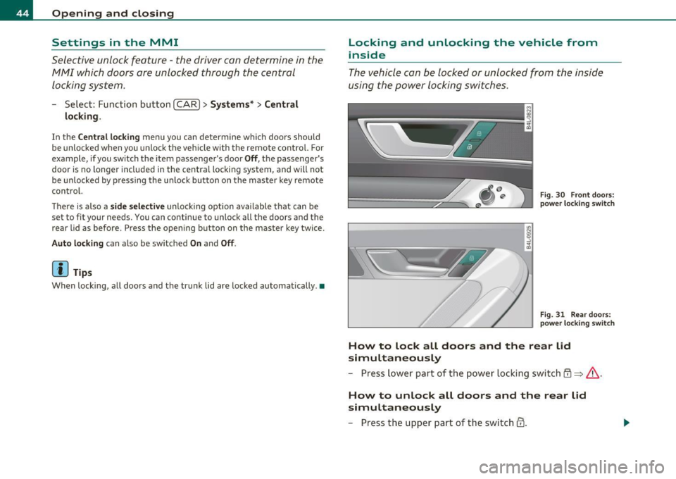 AUDI S6 2010 Service Manual Opening  and  closing 
Settings  in  the MMI 
Selective  unlock  feature  -the  driver can  determine  in the 
MMI  which  doors  are unlocked  through  the  central 
locking  system. 
- Select:  Func