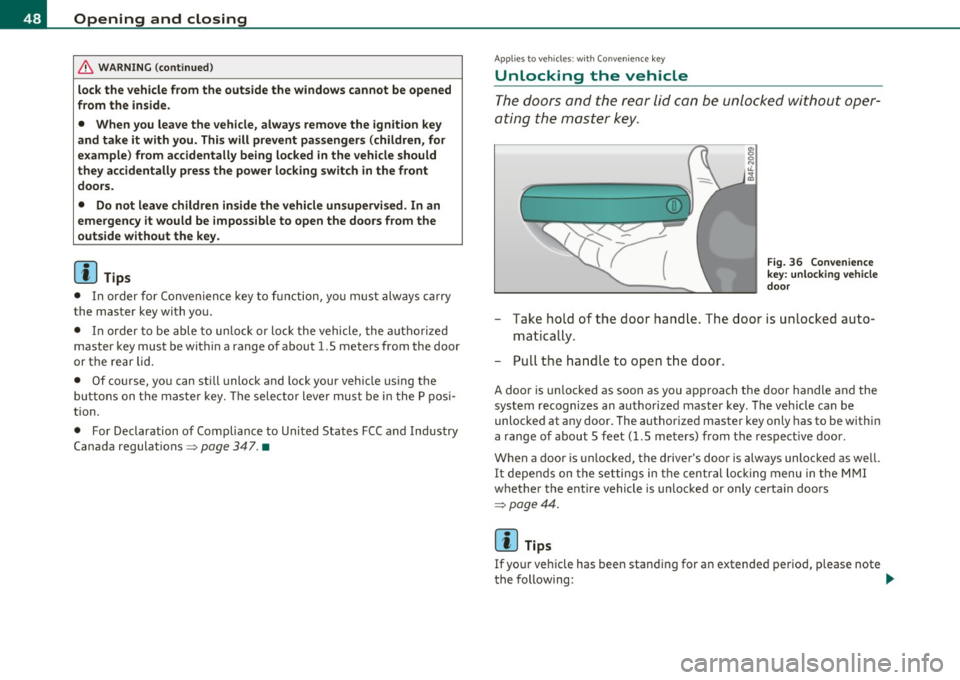 AUDI S6 2010 Service Manual Opening  and  closing 
& WARNING  (conti nu ed ) 
lock the  vehicle  from  the  outs ide  the  windows  cannot  be  opened 
from  the  inside . 
•  When  you  leave  the  vehicle,  always  remo ve  