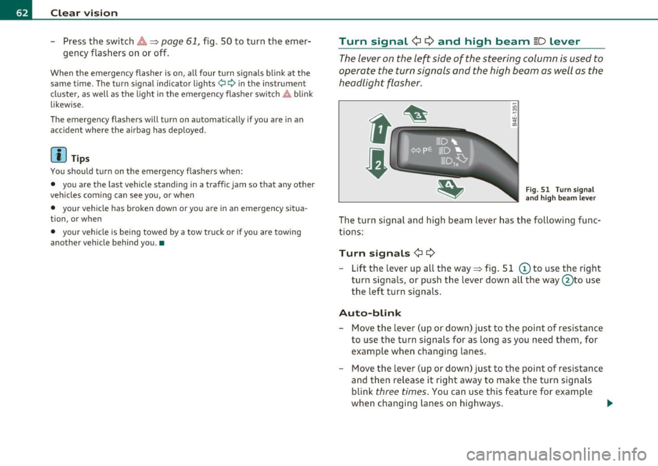 AUDI S6 2010 Repair Manual Clear vision
-Press the switch /4. => page 61, fig. SO to turn the emer-
gency flashers on or off.
When the emergency flasher is on, all four turn signals blink at the
same tim AUDI S6 2010 Repair Manual Clear vision
-Press the switch /4. => page 61, fig. SO to turn the emer-
gency flashers on or off.
When the emergency flasher is on, all four turn signals blink at the
same tim