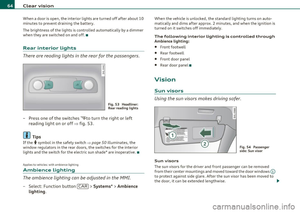 AUDI S6 2010 Repair Manual Clear vision
When a door is open, the interior lights are turned off after about 10
minutes to prevent draining the battery.
The brightness of the lights is controlled automatic AUDI S6 2010 Repair Manual Clear vision
When a door is open, the interior lights are turned off after about 10
minutes to prevent draining the battery.
The brightness of the lights is controlled automatic