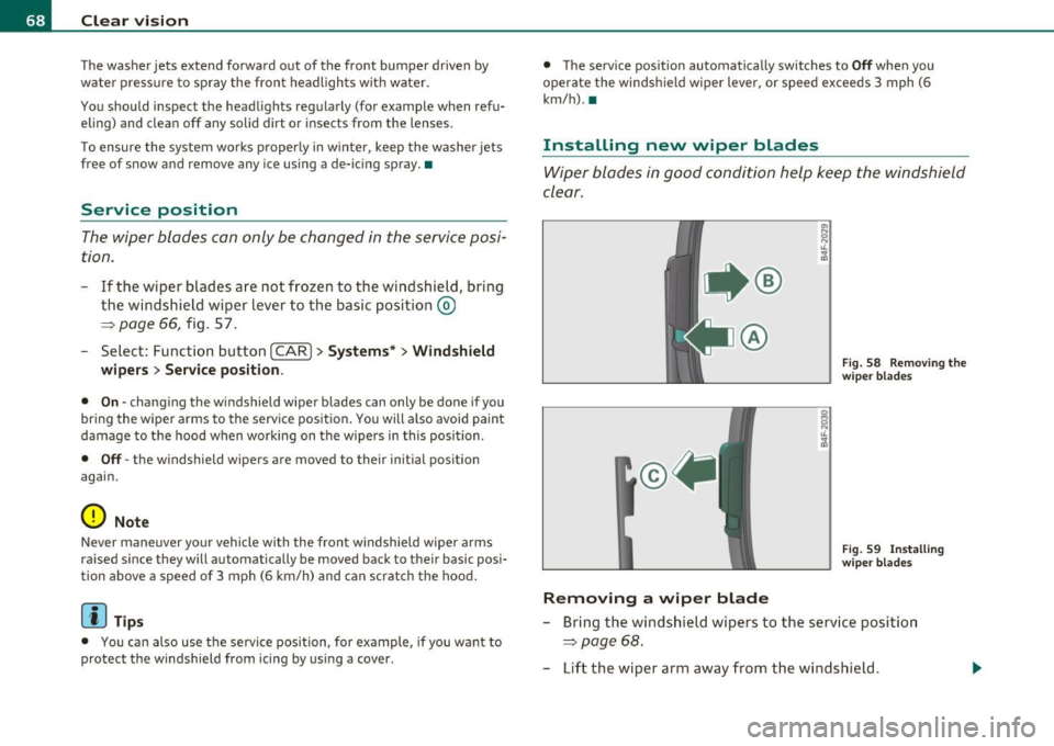 AUDI S6 2010 Repair Manual Clear vision
The washer jets extend forward out of the front bumper driven by
water pressure to spray the front headlights with water .
You should inspect the headlights reg AUDI S6 2010 Repair Manual Clear vision
The washer jets extend forward out of the front bumper driven by
water pressure to spray the front headlights with water .
You should inspect the headlights reg