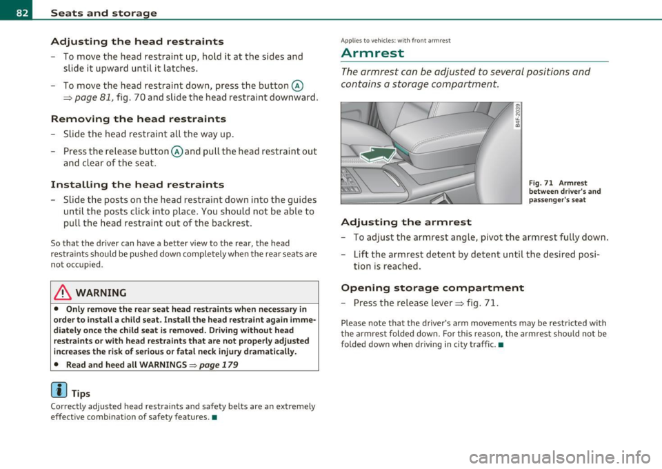 AUDI S6 2010 Manual Online Seats and storage
Adjusting the head restraints
- To move the hea d restraint up, hold it at the sides and
slide it upwar d unt il it la tches .
- To move the head restra int AUDI S6 2010 Manual Online Seats and storage
Adjusting the head restraints
- To move the hea d restraint up, hold it at the sides and
slide it upwar d unt il it la tches .
- To move the head restra int
