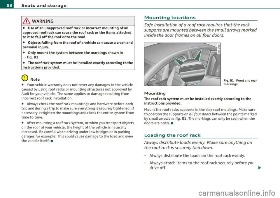 AUDI S6 2010 Manual Online Seats and storage
& WARNING
• Use of an unapproved roof rack or incorrect mounting of an
appro ved ro of rack can cause the roof ra ck or the i tems attached
to it to fall off AUDI S6 2010 Manual Online Seats and storage
& WARNING
• Use of an unapproved roof rack or incorrect mounting of an
appro ved ro of rack can cause the roof ra ck or the i tems attached
to it to fall off