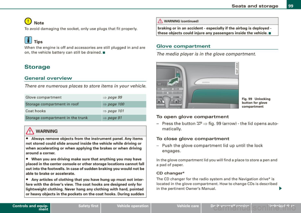 AUDI S6 2009  Owners Manual 0 Note 
To  avoid  damaging  the  socket,  only  use  plugs  that  fit  properly. 
[ i] Tips 
When  the  engine  is  off and  accessories  are  still  plugged  in  and  are 
on,  the  vehicle  battery