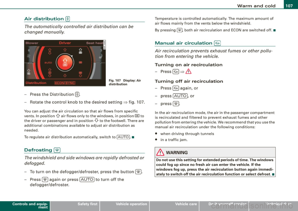 AUDI S6 2009  Owners Manual Warm and  cold 
" 
-----------------------------------
Air  distribution @] 
The automatically  controlled  air  distribution  can  be 
changed  manually. 
- Press the  Distribution(!). 
Fig. 107  Di