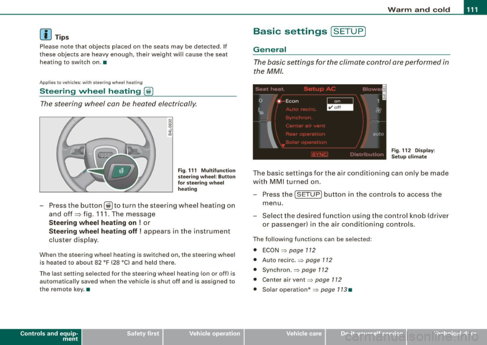 AUDI S6 2009  Owners Manual Warm  and  cold 1111 
------------------- 
[ i J Tip s 
Please  note  that  objects  p laced  on  the  seats  may  be  detected . If 
these  obj ects  are  heavy  enough,  the ir weight  wil l cause 