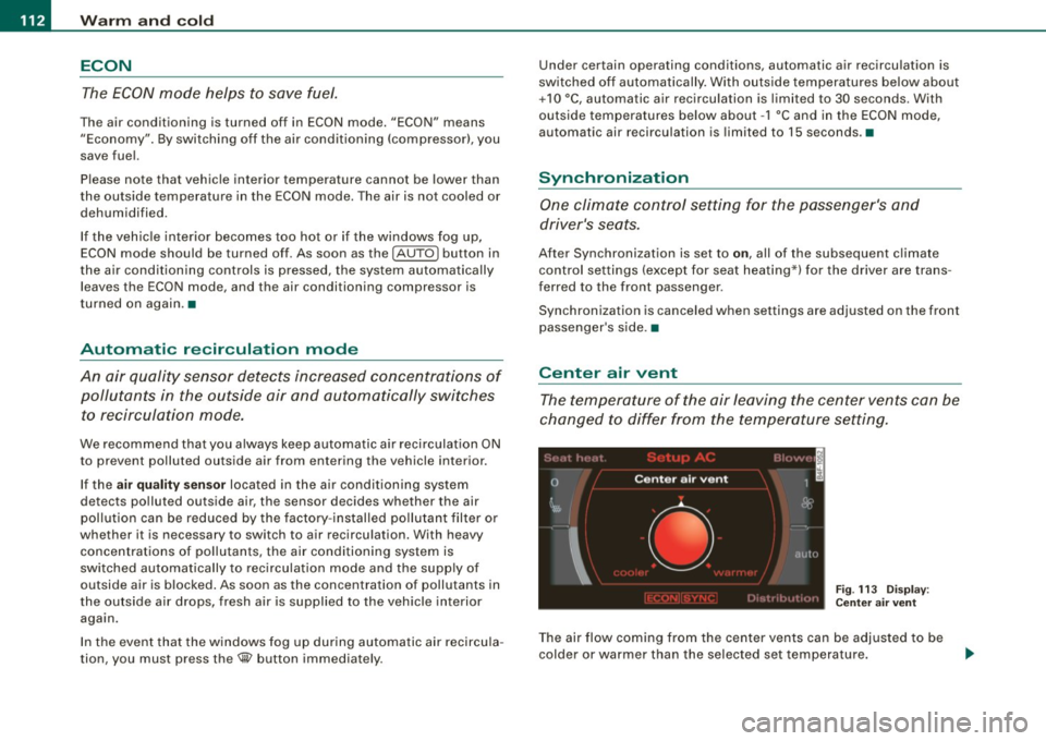 AUDI S6 2009 Owners Manual -Warm
and cold --------------------
ECON
The ECON mode helps to save fuel.
The air conditioning is turned off in ECON mode. "ECON" means
"Economy". By switching off the air condi AUDI S6 2009 Owners Manual -Warm
and cold --------------------
ECON
The ECON mode helps to save fuel.
The air conditioning is turned off in ECON mode. "ECON" means
"Economy". By switching off the air condi