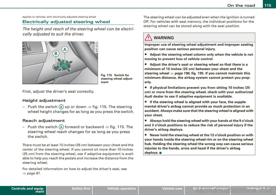 AUDI S6 2009  Owners Manual On  the  road 1111 
------------------- 
Applies  to v ehi cles : wi th  ele ctr ic ally a djuste d  steer in g wh eel 
Electrically  adjusted  steering  vvheel 
The he ight  and  re ach of  the  ste