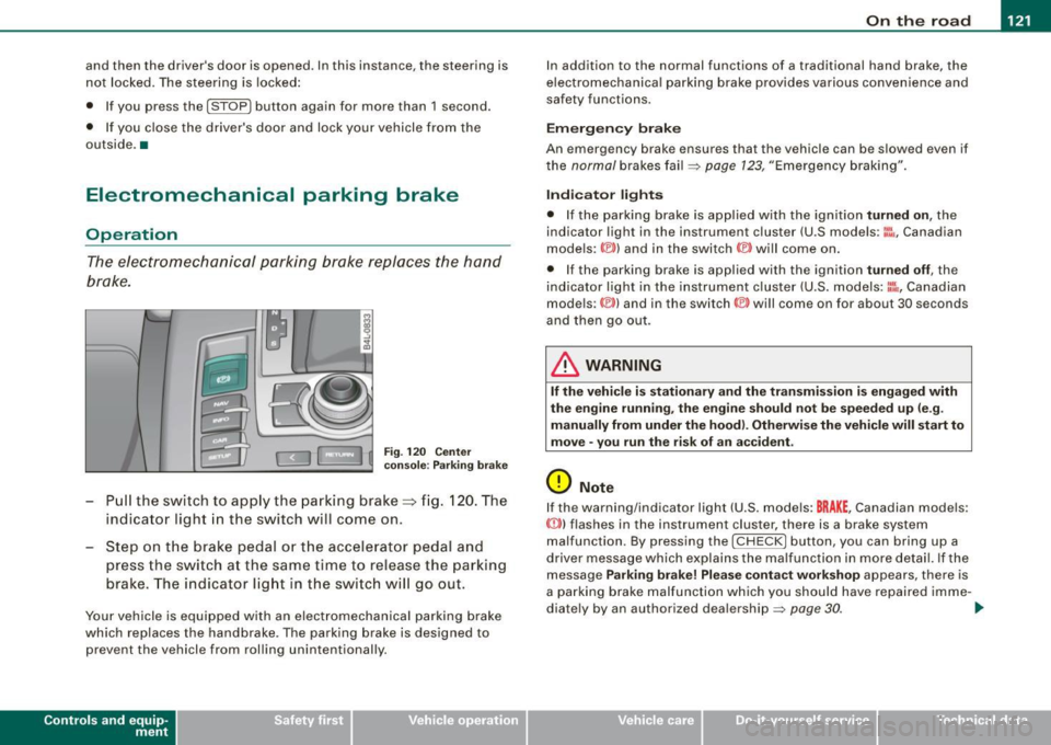 AUDI S6 2009  Owners Manual On th e  road  -
------------------- 
and  then  the  drivers  door  is opened.  In this  instance,  the  steering  is 
not  locked . The  steering  is  locked : 
•  If you  press  the 
I STOP ] b
