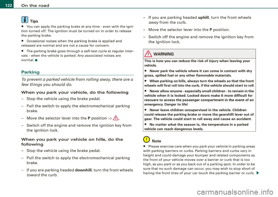 AUDI S6 2009  Owners Manual -On  the  road --------------------
[ 
i] Tips 
•  You  can  apply  the  parking  brake  at  any  time  - even  with  the  igni­
tion  turned  off.  The  ignition  must  be  turned  on  in  order  