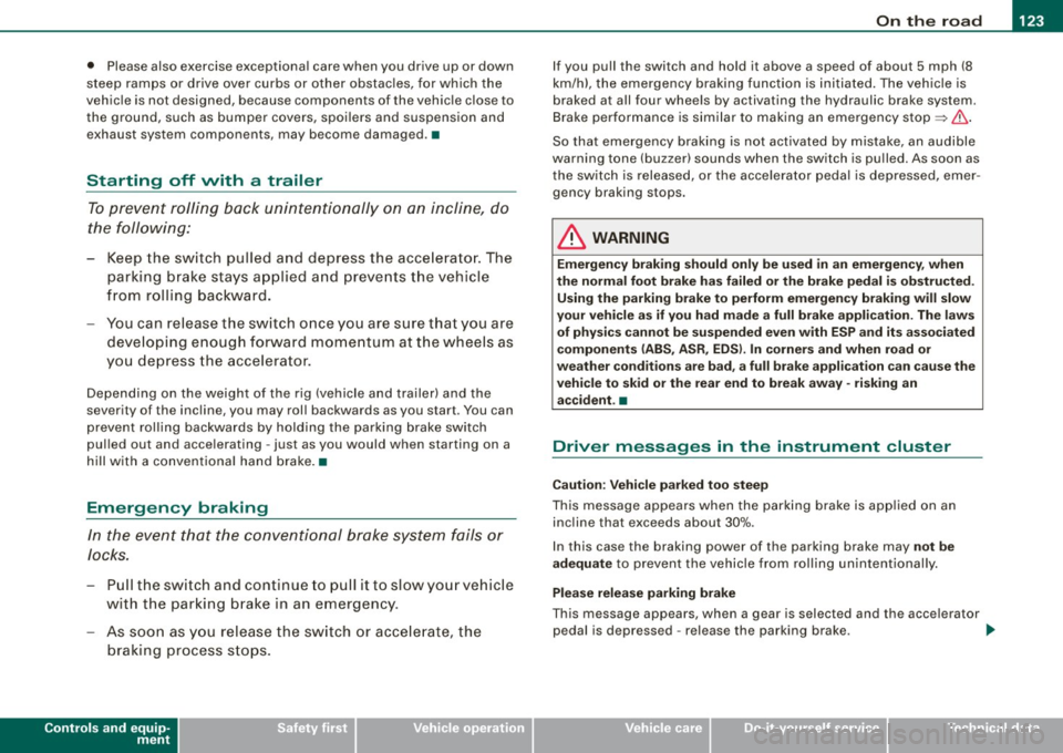 AUDI S6 2009 Owners Manual On the road -
----------------
• Please also exercise exceptional care when you drive up or down
steep ramps or drive over curbs or other obstac les, f or which the
vehicle is AUDI S6 2009 Owners Manual On the road -
----------------
• Please also exercise exceptional care when you drive up or down
steep ramps or drive over curbs or other obstac les, f or which the
vehicle is
