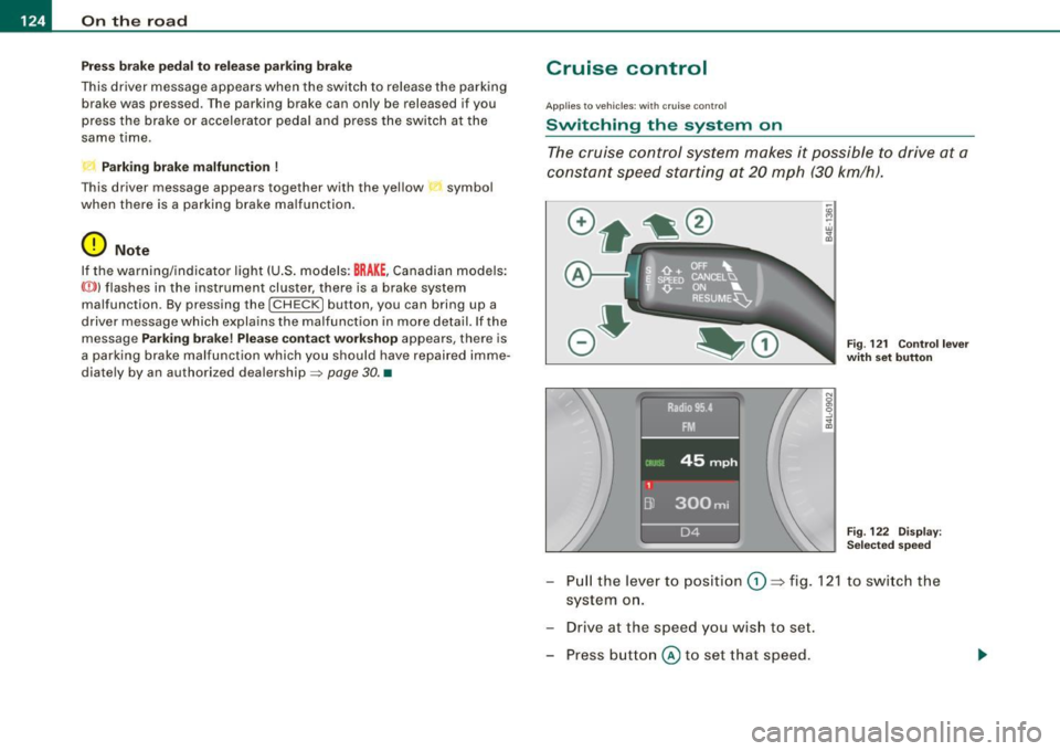 AUDI S6 2009 Owners Manual _L--_O=-..:.. n:......:. t:...; h :..:e :.......:.. ro.:...:: a:...;d:.;_ _________________________________________________ _
Press brak e peda l to re lease parking br ake
This driver messa AUDI S6 2009 Owners Manual _L--_O=-..:.. n:......:. t:...; h :..:e :.......:.. ro.:...:: a:...;d:.;_ _________________________________________________ _
Press brak e peda l to re lease parking br ake
This driver messa