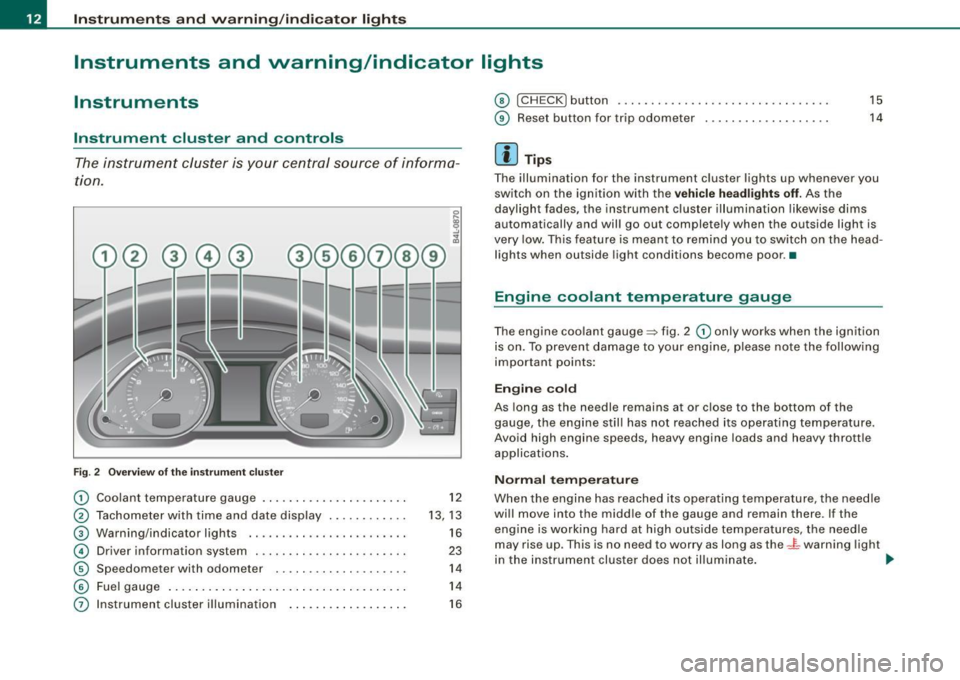 AUDI S6 2009 Owners Manual Instruments and warning /indicator lights
Instruments and warning/indicator lights
Instruments
Instrument cluster and controls
The instrument cluster is your central source of infor AUDI S6 2009 Owners Manual Instruments and warning /indicator lights
Instruments and warning/indicator lights
Instruments
Instrument cluster and controls
The instrument cluster is your central source of infor