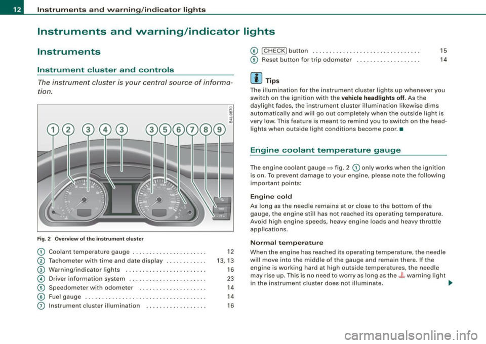 AUDI S6 2009 User Guide Instruments and warning /indicator  lights 
Instruments  and  warning/indicator  lights 
Instruments 
Instrument  cluster  and  controls 
The  instrument  cluster  is  your  central  source  of  infor