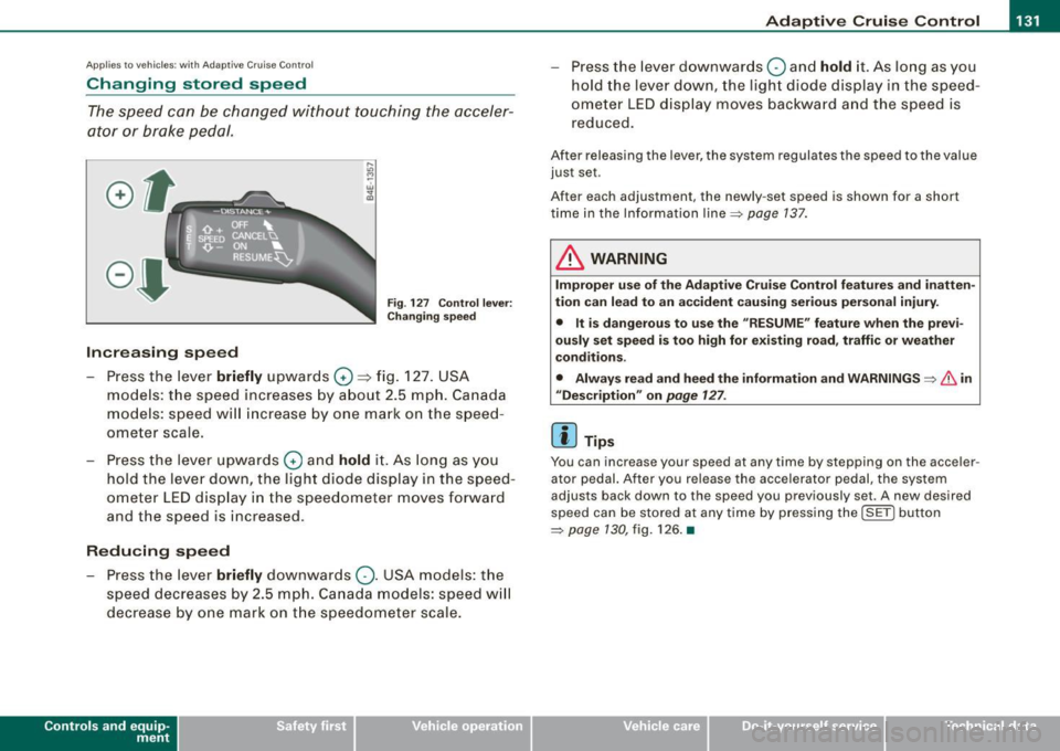 AUDI S6 2009 Owners Manual Adaptive Cruise Control -
---------------=-------
Applies to vehi cles: w it h Ada ptive Crui se Co nt rol
Changing stored speed
The speed can be changed without touching the acceler AUDI S6 2009 Owners Manual Adaptive Cruise Control -
---------------=-------
Applies to vehi cles: w it h Ada ptive Crui se Co nt rol
Changing stored speed
The speed can be changed without touching the acceler