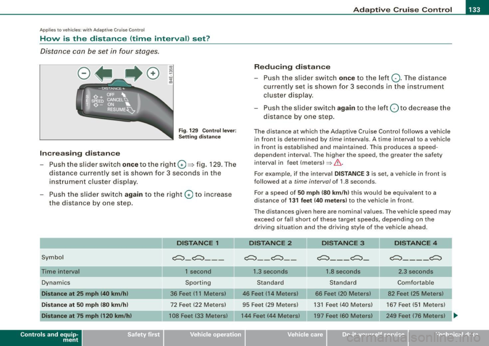 AUDI S6 2009 Owners Manual Adaptive Cruise Control -
---------------=-------
Applies to vehi cles: with Adaptive Cru ise Co nt rol
How is the distance (time interval) set?
Distance can be set in four stage AUDI S6 2009 Owners Manual Adaptive Cruise Control -
---------------=-------
Applies to vehi cles: with Adaptive Cru ise Co nt rol
How is the distance (time interval) set?
Distance can be set in four stage
