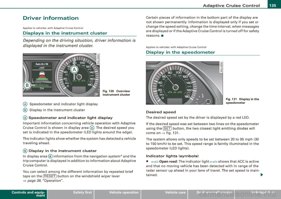 AUDI S6 2009 Owners Manual Adaptive Crui se Control Ill
---------------=-------
Driver information
Ap plies to vehic les : with Ada ptive C ruise Cont rol
Displays in the instrument cluster
Depending on the dr AUDI S6 2009 Owners Manual Adaptive Crui se Control Ill
---------------=-------
Driver information
Ap plies to vehic les : with Ada ptive C ruise Cont rol
Displays in the instrument cluster
Depending on the dr