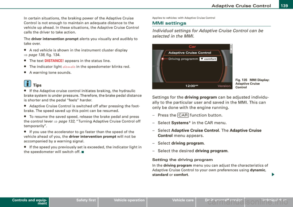 AUDI S6 2009 Owners Manual _____________________________________________ A_ d...;a..! p~ ti_v _ e---- C_ ru_ is_ e ___ C.::..: o;.:.n..:.. t.:.: r...; o:.. 1-----JIIII
In certain situations, the braking power of the A AUDI S6 2009 Owners Manual _____________________________________________ A_ d...;a..! p~ ti_v _ e---- C_ ru_ is_ e ___ C.::..: o;.:.n..:.. t.:.: r...; o:.. 1-----JIIII
In certain situations, the braking power of the A